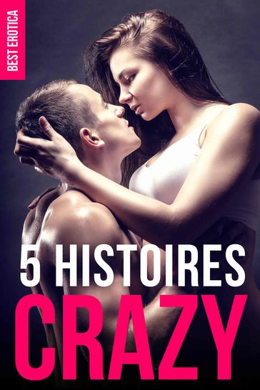 5 Histoires CRAZY - best erotica