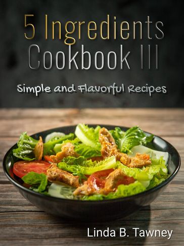 5 Ingredients Cookbook III - Linda B. Tawney