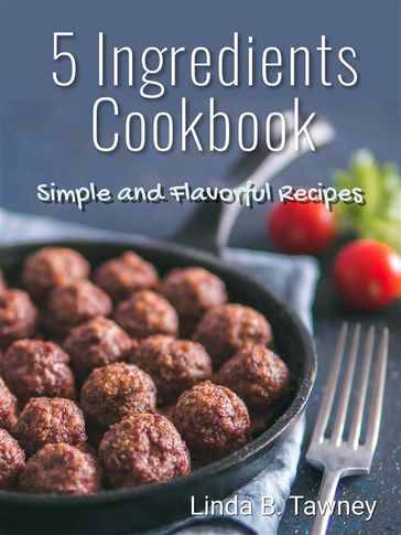 5 Ingredients Cookbook - Linda B. Tawney