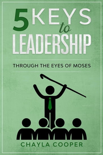 5 Keys To Leadership Through The Eyes Of Moses - Chayla Cooper