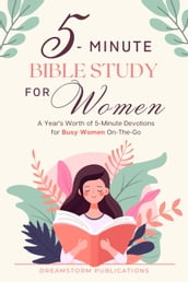 5 Minute Bible Study for Women: A Year s Worth of 5 Minute Devotions for Busy Women On-The-Go