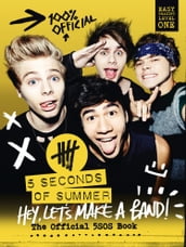 5 Seconds of Summer: Hey, Let s Make a Band!: The Official 5SOS Book