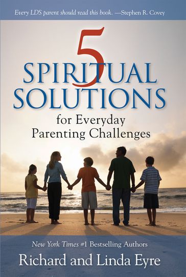 5 Spiritual Solutions for Everyday Parenting Challenges - Richard Eyre