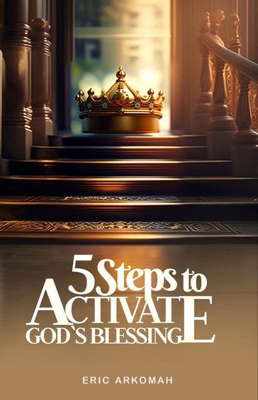 5 Steps To Activate God's Blessing - ERIC ARKOMAH