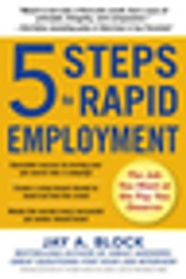 5 Steps to Rapid Employment: The Job You Want at the Pay You Deserve - Jay A. Block