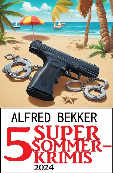 5 Super Sommerkrimis 2024 - Alfred Bekker