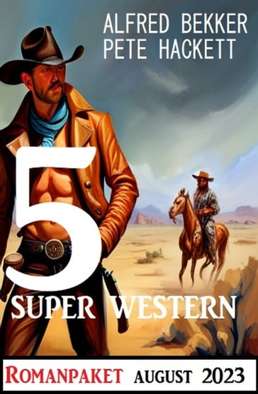 5 Super Western August 2023 - Alfred Bekker - Pete Hackett