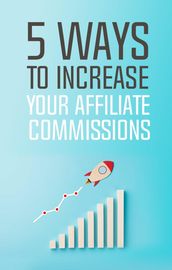 5 Ways To Increase Your Affiliate Commissions