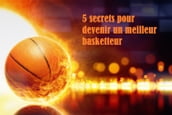 5 secrets pour devenir un meilleur basketteur