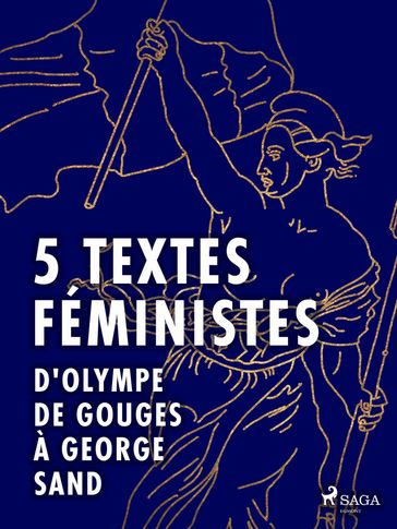 5 textes féministes - D'Olympe de Gouges à George Sand - Jack London - John Stuart Mill - George Sand - Claire de Duras - Olympe De Gouges