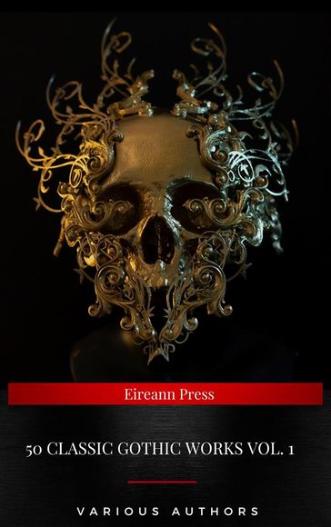 50 Classic Gothic Works Vol. 1 - Wilde Oscar - Edgar Allan Poe - Charles Dickens - Joseph Sheridan Le Fanu - Horace Walpole - William Beckford - H.P. Lovecraft - Ann Radcliffe - William Godwin - Charles Brockden Brown - Austen Jane - Mary Shelley - Charles Robert Maturin - Washington Irving - James Hogg - Hawthorne Nathaniel - Victor Hugo - Charlotte Bronte - James Malcom Rymer - Robert Louis Stevenson - Fedor Michajlovic Dostoevskij