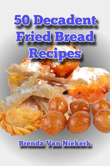 50 Decadent Fried Bread Recipes - Brenda Van Niekerk