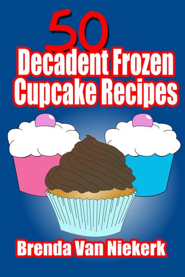 50 Decadent Frozen Cupcake Recipes - Brenda Van Niekerk