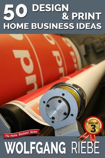 50 Design & Print Home Business Ideas - Wolfgang Riebe
