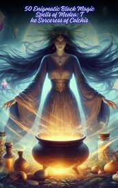 50 Enigmatic Black Magic Spells of Medea: The Sorceress of Colchis