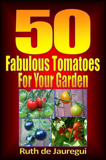 50 Fabulous Tomatoes for Your Garden - Ruth de Jauregui