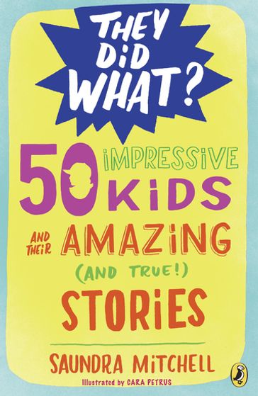 50 Impressive Kids and Their Amazing (and True!) Stories - Saundra Mitchell