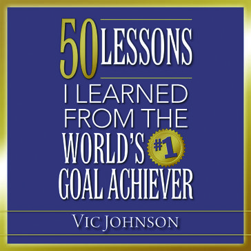 50 Lessons I Learned From the World's #1 Goal Achiever - Vic Johnson