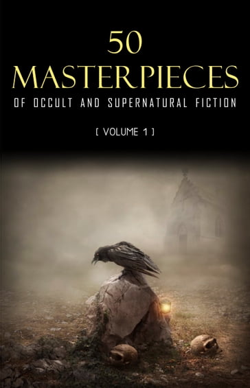 50 Masterpieces of Occult & Supernatural Fiction Vol. 1 - Charles Dickens - James Henry - James Montague Rhodes - Mary Shelley - Edith Nesbit - H.P. Lovecraft - Joseph Sheridan Le Fanu - Cynthia Asquith - E. F. Benson - Ambrose Bierce - Algernon Blackwood - A. M. Burrage - Robert W. Chambers - Irvin S. Cobb - F. Marion Crawford - Ulric Daubeny - Arthur Conan Doyle - Dunsany Lord - Amelia B. Edwards - Mary E. Wilkins Freeman - W. F. Harvey - Hawthorne Nathaniel - Robert Hichens - William Hope Hodgson - W. W. Jacobs - Franz Kafka - Arthur Machen - Vincent OSullivan - Guy Preston - Margaret Ronan - Hector Hugh Munro (Saki) - Wilbur Daniel Steele - Robert Louis Stevenson