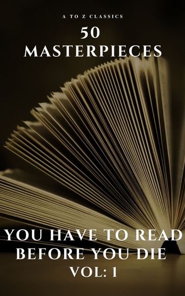 50 Masterpieces you have to read before you die vol: 1 - A to z Classics - Alexandre Dumas - Anne Bronte - Arthur Conan Doyle - Stoker Bram - Charles Dickens - Charlotte Bronte - D. H. Lawrence - Daniel Defoe - e. e. cummings - Edgar Rice Burroughs - Emily Bronte - Fedor Michajlovic Dostoevskij - George Eliot - Flaubert Gustave - James Henry - Honoré de Balzac - Joyce James - Austen Jane - Joseph Conrad - Lev Nikolaevic Tolstoj - Carroll Lewis - Louisa May Alcott - Miguel de Cervantes - Wilde Oscar - Victor Hugo - Willa Cather