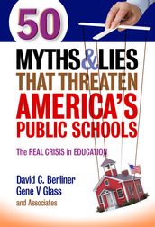 50 Myths and Lies That Threaten America s Public Schools