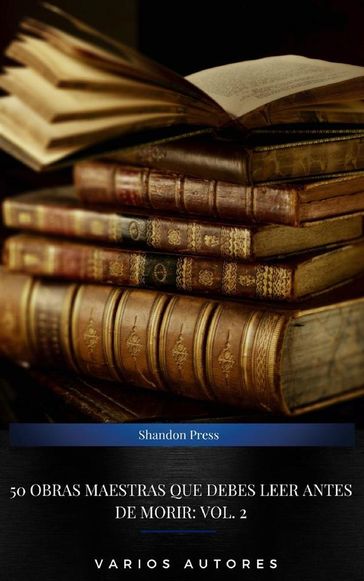 50 Obras Maestras Que Debes Leer Antes De Morir: Vol. 2 - Alexandre Dumas - Alfonso de Valdés - Amado Nervo - Arthur Conan Doyle - Benito Pérez Galdós - Baudelaire Charles - Charles Dickens - Concepción Arenal Ponte - Cristóbal de Villalón - Domingo Arena - Edgar Allan Poe - Eduardo Acevedo Díaz - Emile Zola - Emilia Pardo Bazán - Emilio Salgari - Fernando Pessoa - Francisco de Quevedo - Fedor Michajlovic Dostoevskij - Félix Lope de Vega - George Sand - James Henry - Honoré de Balzac - Ignacio Manuel Altamirano - Jack London - Joseph Conrad - José Pedro Bellán - José de Espronceda - Verne Jules - Julio Verne - Kostís Palamás - Lev Nikolaevic Tolstoj - Leopoldo Alas - Marco Tulio Cicerón - Twain Mark - Nikolai Gogol - Wilde Oscar - Pedro Antonio de Alarcón - Pierre Kropotkine - Robert Louis Stevenson - Roberto Arlt - Rosa Guerra - Sir Walter Scott - Stefan Zweig - Vicente Blasco Ibáñez - Victor Hugo - Virginia Woolf - Voltaire - Xun Lu - Étienne de La Boétie