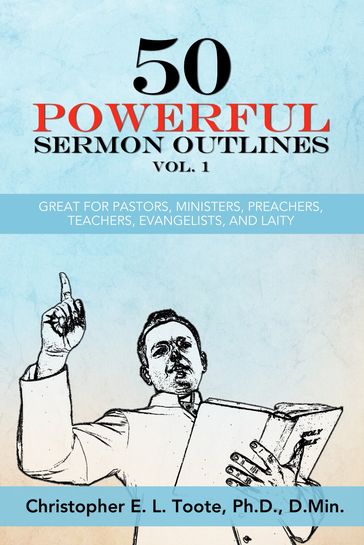 50 POWERFUL SERMON OUTLINES VOL. 1 - Christopher E. L. Toote - D.Min. - Ph.D.