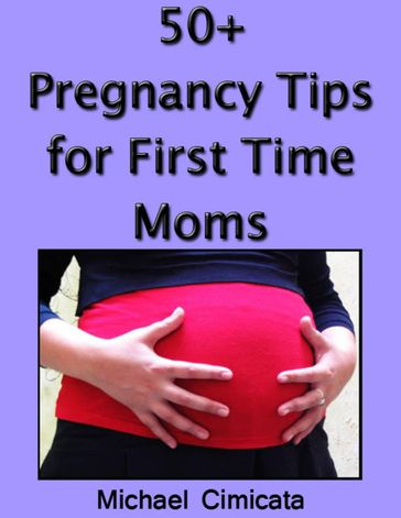50+ Pregnancy Tips for First Time Moms - Michael Cimicata