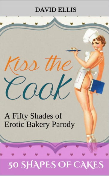 50 Shapes of Cakes: A Fifty Shades of Erotic Bakery Parody - David Ellis