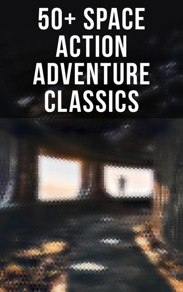 50+ Space Action Adventure Classics - David Lindsay - Edgar Wallace - Edward Everett Hale - H. G. Wells - Verne Jules - MALCOLM JAMESON - Otis Adelbert Kline - Percy Greg - Stanley G. Weinbaum