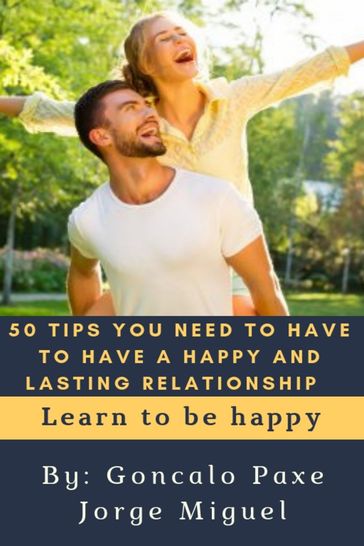 50 TIPS YOU NEED TO HAVE TO HAVE A HAPPY AND LASTING RELATIONSHIP - Goncalo Paxe Jorge Miguel