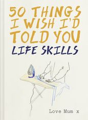 50 Things I Wish I d Told You: Life Skills