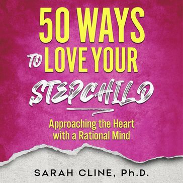 50 Ways to Love Your Stepchild - SARAH CLINE PhD