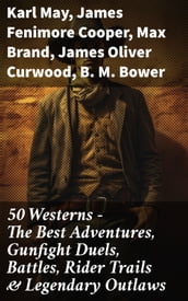 50 Westerns - The Best Adventures, Gunfight Duels, Battles, Rider Trails & Legendary Outlaws