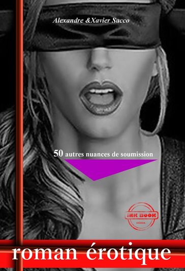 50 autres nuances de soumission (roman BDSM, version longue et non censurée) - Alexandre Sacco - Xavier Sacco