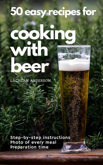 50 easy recipes for cooking with beer - Lachlan Anderson