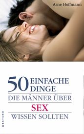 50 einfache Dinge die Männer über Sex wissen sollten