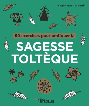 50 exercices pour pratiquer la sagesse toltèque - Virgile Stanislas Martin