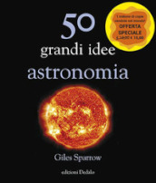 50 grandi idee. Astronomia. Nuova ediz.