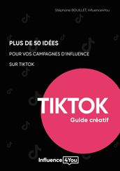 50 idées et + pour vos campagnes d influence sur TikTok