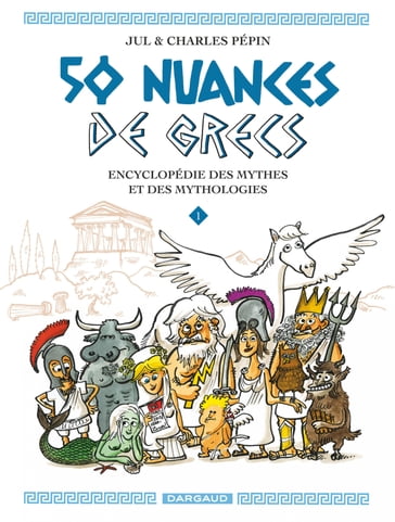 50 nuances de Grecs : Encyclopédie des mythes et des mythologies - Tome 1 - Charles Pépin - Jul