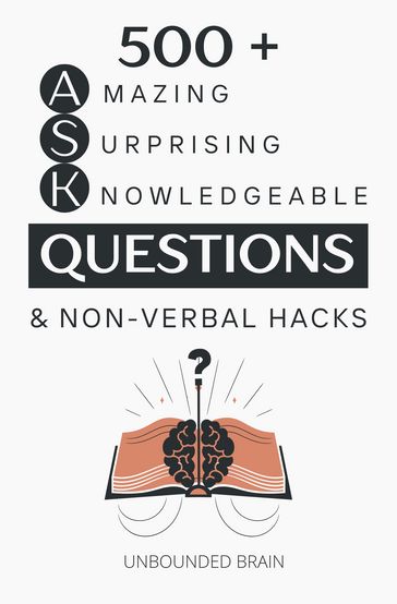 500 + Amazing Questions to Spark Engaging Conversations + Non-Verbal Hacks - Unbounded Brain - MONLart Publishing