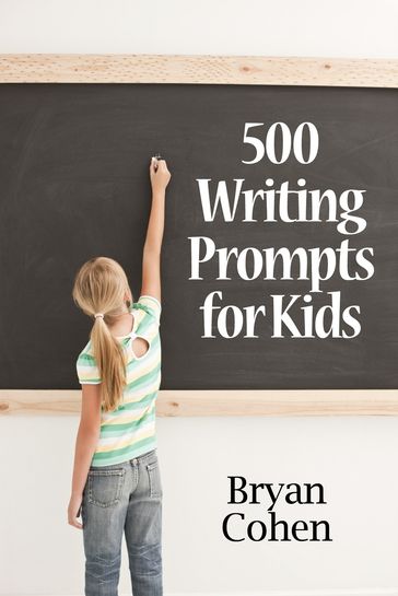 500 Writing Prompts for Kids: First Grade through Fifth Grade - Bryan Cohen