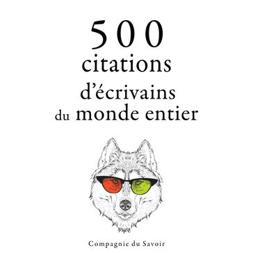 500 citations d'écrivains du monde entier - William Shakespeare - Wilde Oscar - Miguel de Cervantes - Marcel Proust - Anton Tchekhov
