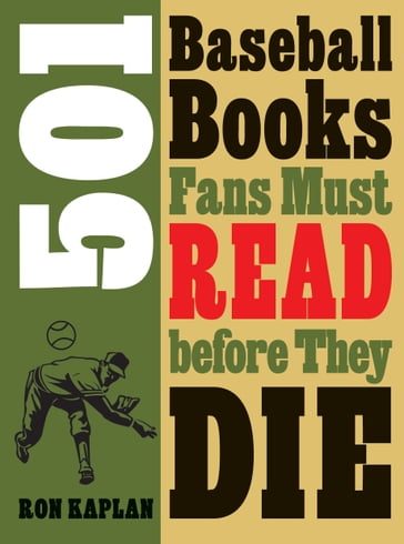 501 Baseball Books Fans Must Read before They Die - Ron Kaplan