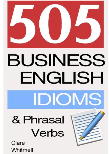 505 Business English Idioms and Phrasal Verbs - Clare Whitmell