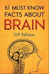 51 Must Know Facts About Brain