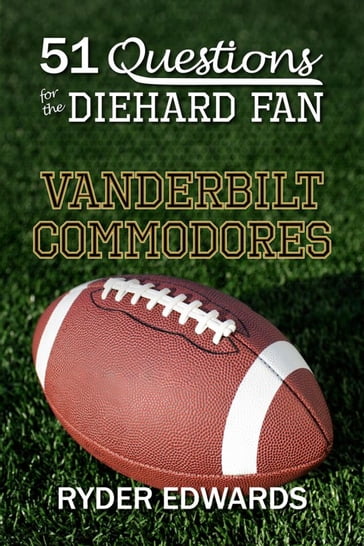 51 Questions for the Diehard Fan: Vanderbilt Commodores - Ryder Edwards