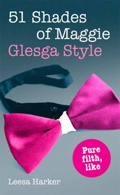 51 Shades of Maggie, Glesga Style: A Glasgow parody of Fifty Shades of Grey