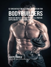 52 Bodybuilder Breakfast Meals High In Protein: Increase Muscle Fast Without Pills, Protein Supplements, or Protein Bars